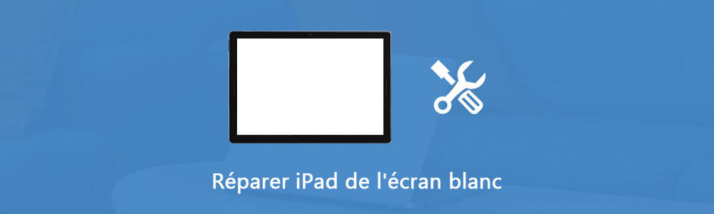 Réparer iPad écran blanc