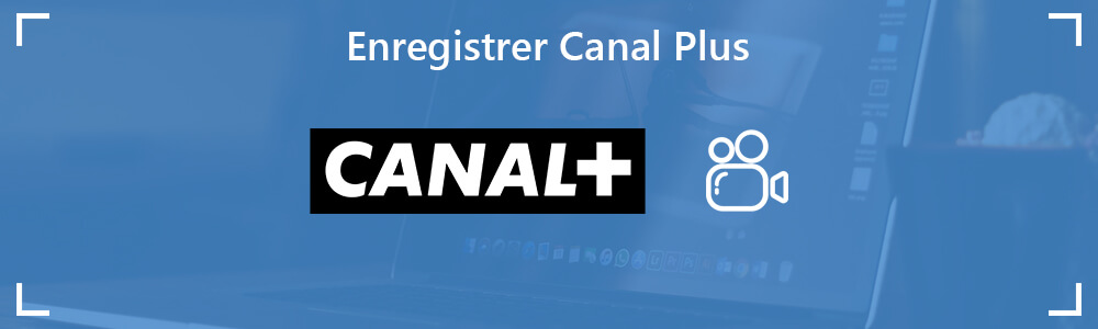 Enregistrer les vidéos sur Canal Plus