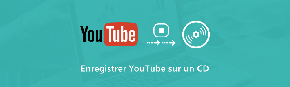 Enregistrer YouTube sur un CD