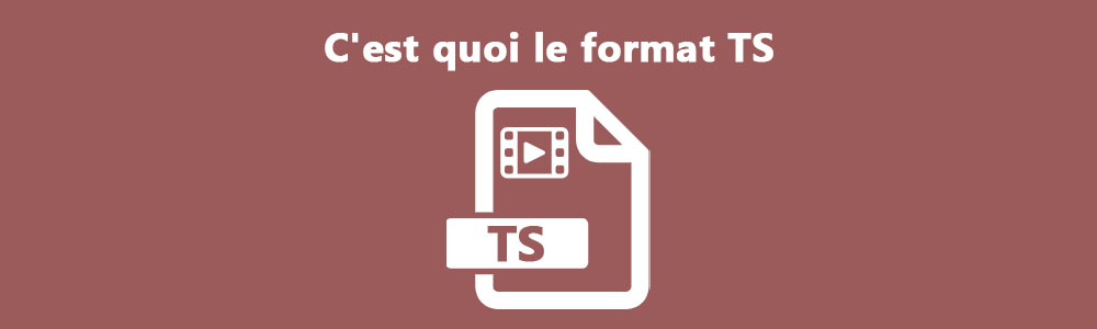 C'est quoi le format TS