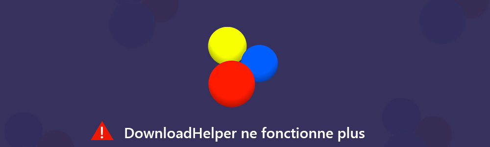 Video DownloadHelper ne fonctionne plus